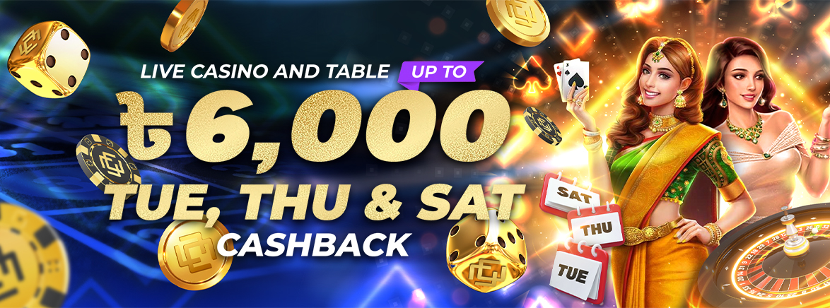 Live Casino and Table up to ৳6,000 Tue, Thu & Sat Cashback